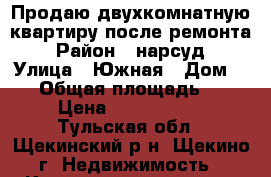 Продаю двухкомнатную квартиру после ремонта › Район ­ нарсуд › Улица ­ Южная › Дом ­ 20 › Общая площадь ­ 44 › Цена ­ 1 650 000 - Тульская обл., Щекинский р-н, Щекино г. Недвижимость » Квартиры продажа   